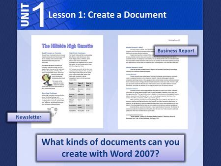 What kinds of documents can you create with Word 2007? Newsletter Business Report Lesson 1: Create a Document.