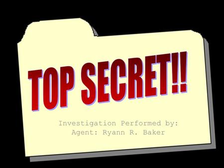 Investigation Performed by: Agent: Ryann R. Baker.