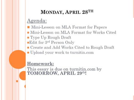 M ONDAY, A PRIL 28 TH Agenda: Mini-Lesson on MLA Format for Papers Mini-Lesson on MLA Format for Works Cited Type Up Rough Draft Edit for 3 rd Person Only.