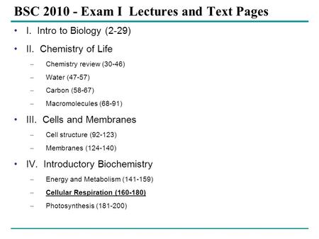 BSC 2010 - Exam I Lectures and Text Pages I. Intro to Biology (2-29) II. Chemistry of Life – Chemistry review (30-46) – Water (47-57) – Carbon (58-67)