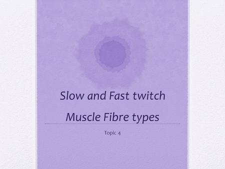 Slow and Fast twitch Muscle Fibre types