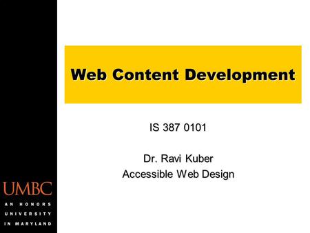 Web Content Development IS 387 0101 Dr. Ravi Kuber Accessible Web Design.