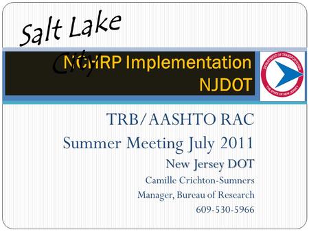 TRB/AASHTO RAC Summer Meeting July 2011 New Jersey DOT Camille Crichton-Sumners Manager, Bureau of Research 609-530-5966 NCHRP Implementation NJDOT Salt.