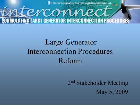 Large Generator Interconnection Procedures Reform 2 nd Stakeholder Meeting May 5, 2009.