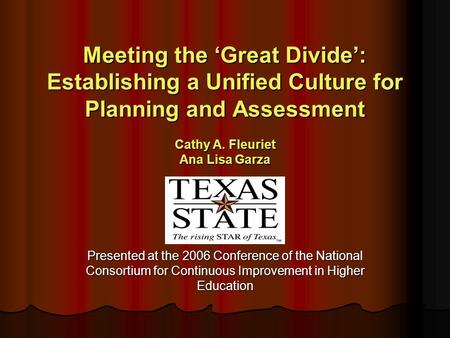 Meeting the ‘Great Divide’: Establishing a Unified Culture for Planning and Assessment Cathy A. Fleuriet Ana Lisa Garza Presented at the 2006 Conference.