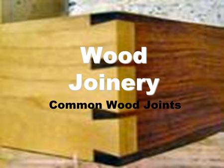 Wood Joinery Common Wood Joints.