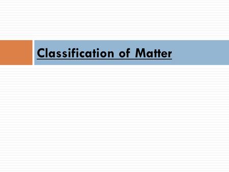 Classification of Matter. Review  physicalchange  physical change: the chemical composition (makeup or parts) of the matter stays the same.  Ex: state.
