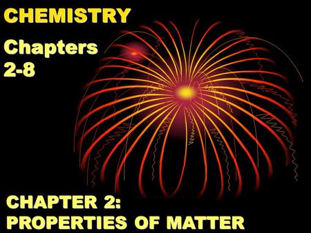 CHEMISTRY Chapters 2-8 CHAPTER 2: PROPERTIES OF MATTER.