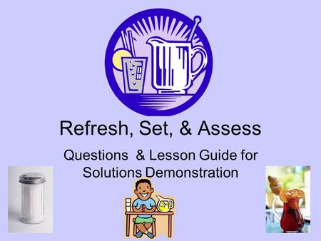 Refresh, Set, & Assess Questions & Lesson Guide for Solutions Demonstration.