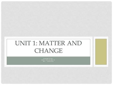 CHEMISTRY BHS 2013-2013 MS. JENSEN UNIT 1: MATTER AND CHANGE.