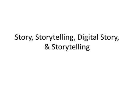 Story, Storytelling, Digital Story, & Storytelling.