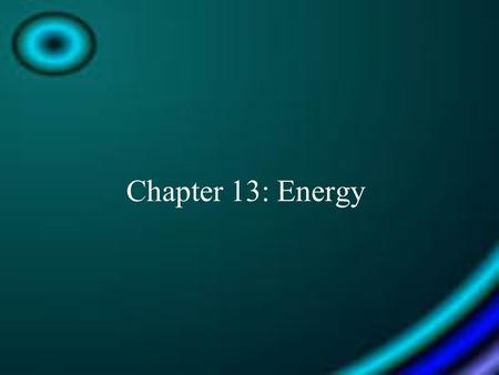 Chapter 13: Energy. Section 1: What is Energy? What is Energy? The ability to do work or cause change.