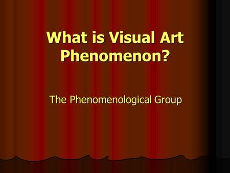 What is Visual Art Phenomenon? The Phenomenological Group.
