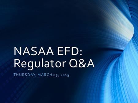 NASAA EFD: Regulator Q&A THURSDAY, MARCH 05, 2015.