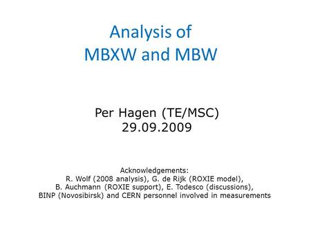 Analysis of MBXW and MBW Per Hagen (TE/MSC) 29.09.2009 Acknowledgements: R. Wolf (2008 analysis), G. de Rijk (ROXIE model), B. Auchmann (ROXIE support),