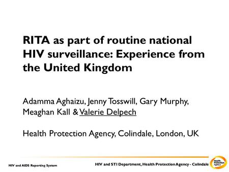 HIV and STI Department, Health Protection Agency - Colindale HIV and AIDS Reporting System RITA as part of routine national HIV surveillance: Experience.