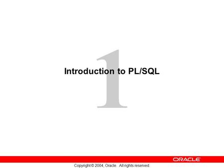 1 Copyright © 2004, Oracle. All rights reserved. Introduction to PL/SQL.