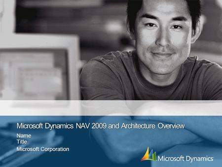 Microsoft Dynamics NAV 2009 and Architecture Overview Name Title Microsoft Corporation.