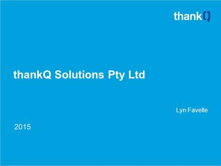 ThankQ Solutions Pty Ltd Lyn Favelle 2015. Upgrade Plus - What is it ? ● A series of services based upon requests from our customers ● Aimed at: ● Lessening.