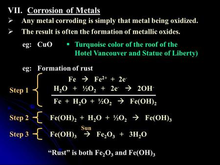 VII.Corrosion of Metals  Any metal corroding is simply that metal being oxidized.  The result is often the formation of metallic oxides. eg: CuO  Turquoise.