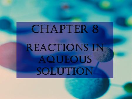 Chapter 8 Reactions in Aqueous Solution. Will a reaction Occur? Driving Forces in a Chemical Reaction  Formation of a solid  Formation of water  Formation.