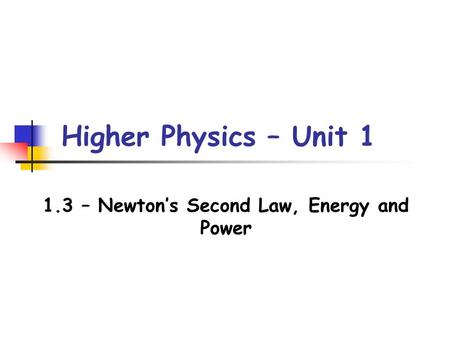 1.3 – Newton’s Second Law, Energy and Power