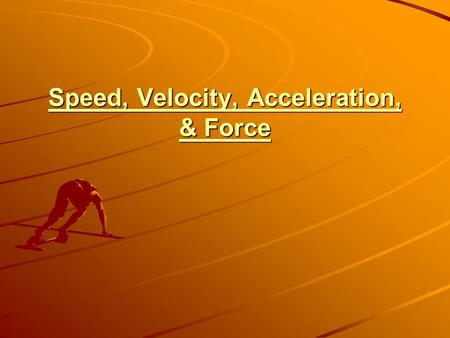 Speed, Velocity, Acceleration, & Force Speed, Velocity, Acceleration, & Force.