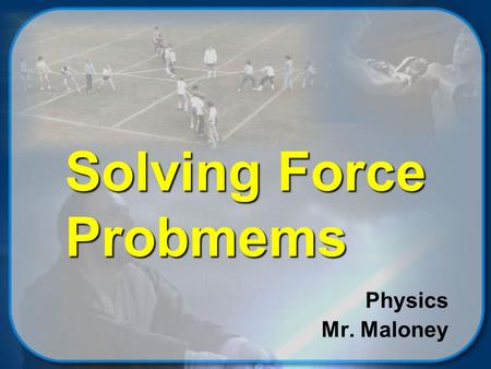 Solving Force Probmems Physics Mr. Maloney © 2002 Mike Maloney Objectives You will be able to  diagram Force problems  use FBDs to analyze and solve.