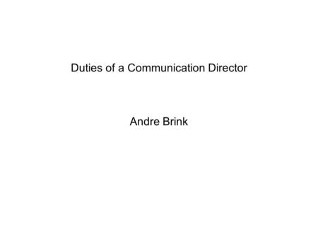 Duties of a Communication Director Andre Brink. Duties of a Communication Director A Communication Director … Educates - Recruits - Trains - Produces.