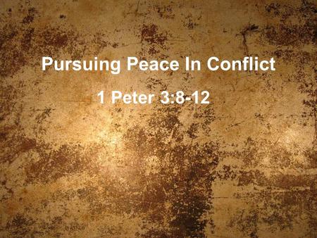 Pursuing Peace In Conflict 1 Peter 3:8-12. Why pursue peace? I.It impacts relationship with Lord. “Therefore if you are presenting your offering at the.