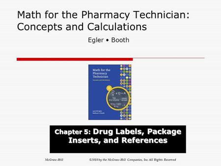 McGraw-Hill ©2010 by the McGraw-Hill Companies, Inc All Rights Reserved Math for the Pharmacy Technician: Concepts and Calculations Chapter 5: Drug Labels,