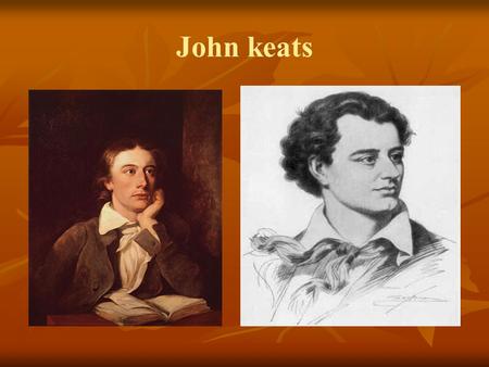 John keats. Background of John Keats Born in England in 1795 and died of tuberculosis when he was 25 but he had written lots of poetry at that age. Born.