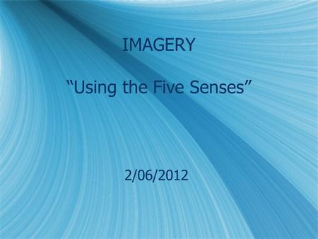 IMAGERY “Using the Five Senses” 2/06/2012. What is IMAGERY? Imagery is the use of vivid descriptions to create pictures, or images, in the reader's mind.