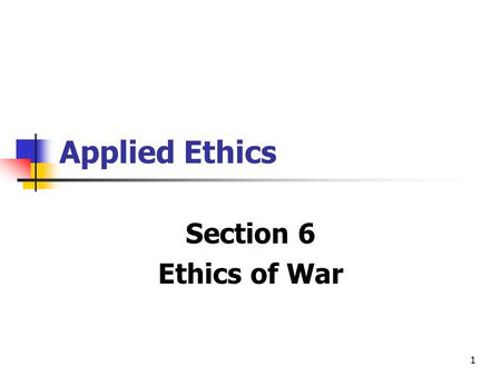 1 Applied Ethics Section 6 Ethics of War. 2 Is Ethics Applicable to Warfare? Some reject the applicability of ethics to wars, citing the adage ‘All’s.