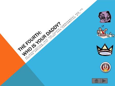 THE FOURTH: WHO IS YOUR DADDY? AN INVESTIGATION INTO THE FOURTH COMMANDMENT AND ITS VARYING APPLICABILITY. (FIRST YEAR CONFIRMATION 6 TH )