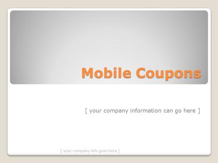 Mobile Coupons [ your company information can go here ] [ your company info goes here ]