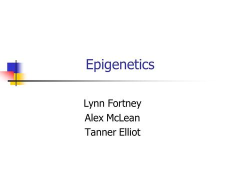 Epigenetics Lynn Fortney Alex McLean Tanner Elliot.