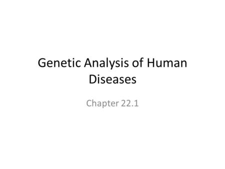 Genetic Analysis of Human Diseases Chapter 22.1. Overview Due to thousands of human diseases having an underlying genetic basis, human genetic analysis.