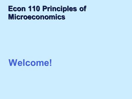 Econ 110 Principles of Microeconomics Welcome!. Dr. Anwar Al-Shriaan Economics Department Office hours: Monday and Wednesday 10:00 – 10:50 am and by appt.