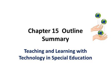Chapter 15 Outline Summary Teaching and Learning with Technology in Special Education.