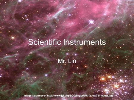 Scientific Instruments Mr. Lin Image Courtesy of