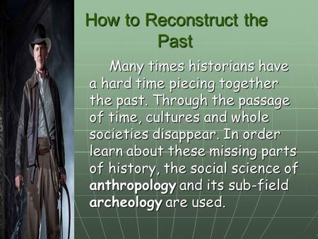 How to Reconstruct the Past How to Reconstruct the Past Many times historians have a hard time piecing together the past. Through the passage of time,