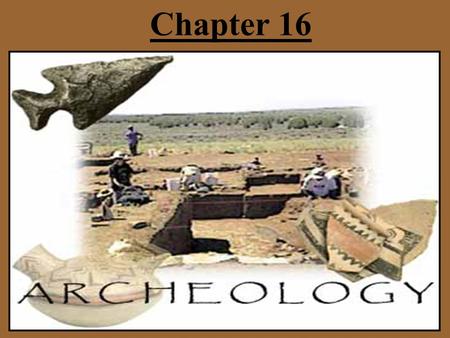 Chapter 16. Introduction _________________ is the study of past ____________ through the material (physical) __________ people left behind.