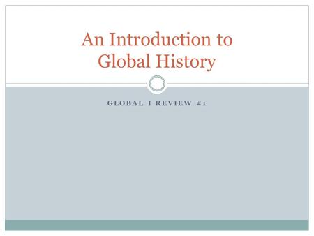 GLOBAL I REVIEW #1 An Introduction to Global History.