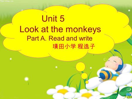 Unit 5 Look at the monkeys Part A. Read and write 璜田小学 程选子.