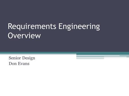 Requirements Engineering Overview Senior Design Don Evans.