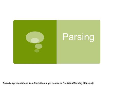 Parsing Based on presentations from Chris Manning’s course on Statistical Parsing (Stanford)