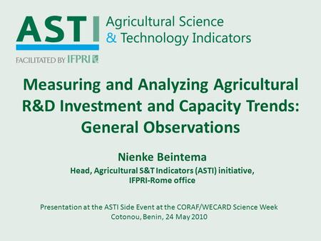 Measuring and Analyzing Agricultural R&D Investment and Capacity Trends: General Observations Presentation at the ASTI Side Event at the CORAF/WECARD Science.