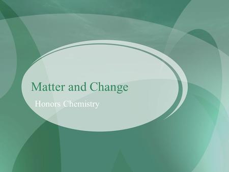 Matter and Change Honors Chemistry. Chemistry is a Physical Science Chemistry is the study of the composition, structure, and properties of matter and.