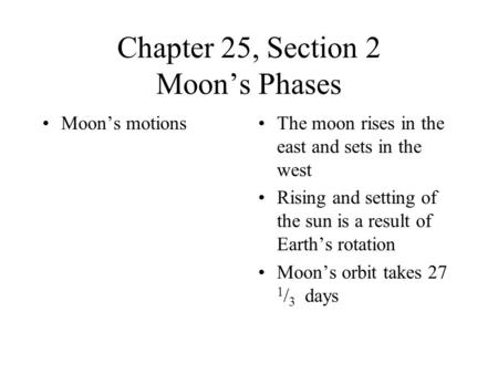 Chapter 25, Section 2 Moon’s Phases Moon’s motionsThe moon rises in the east and sets in the west Rising and setting of the sun is a result of Earth’s.